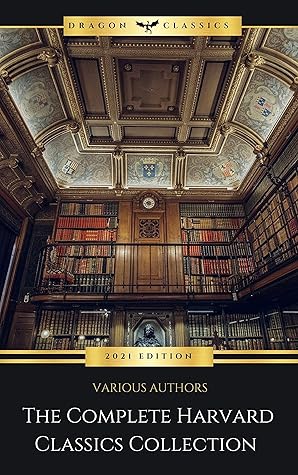 The Complete Harvard Classics - ALL 71 Volumes: The Five Foot Shelf & The Shelf of Fiction: The Famous Anthology of the Greatest Works of World Literature