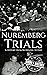 Nuremberg Trials: A History from Beginning to End