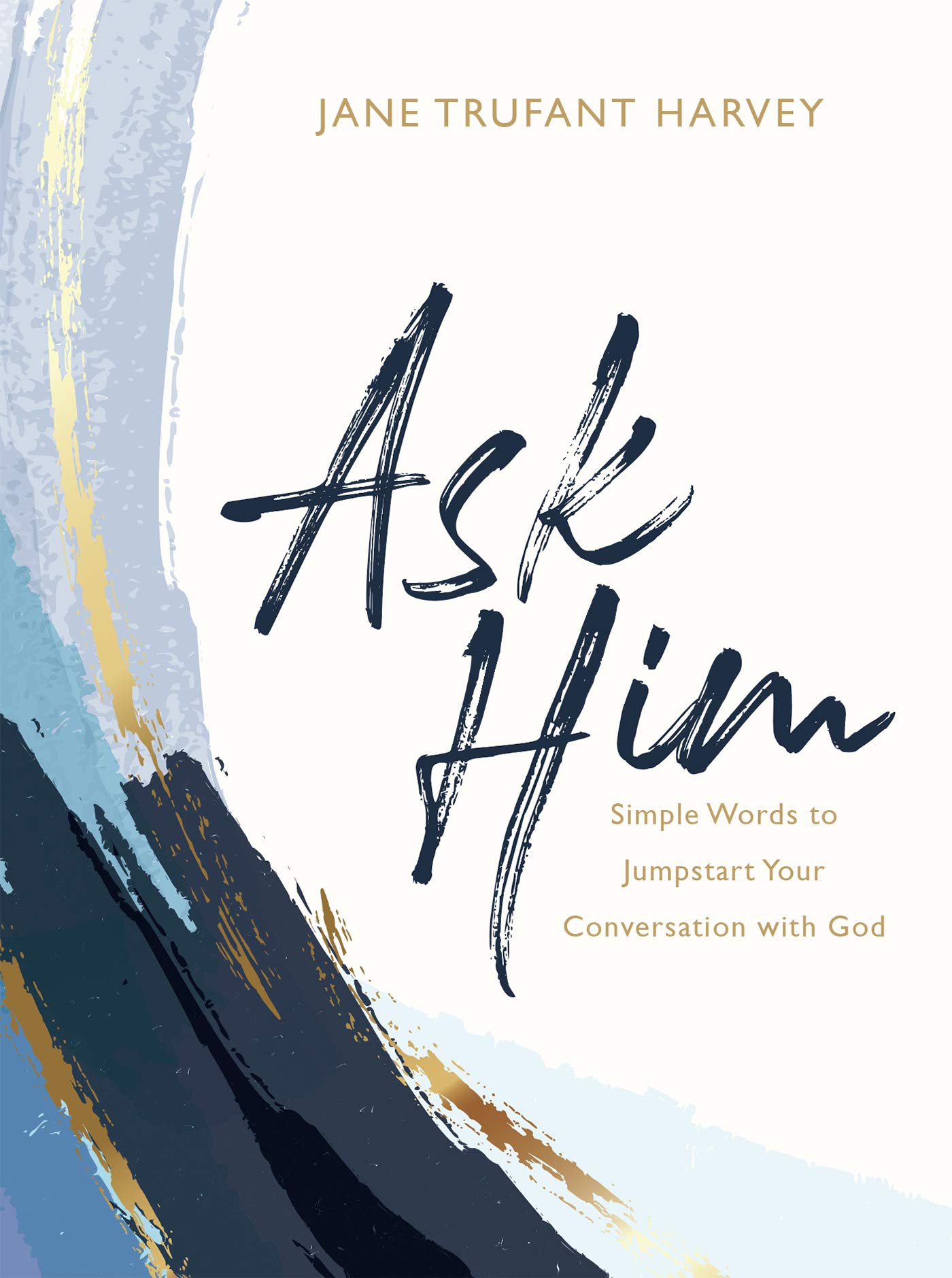 Ask Him: Simple Words to Jumpstart Your Conversation with God (Kindle Edition)