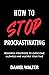 How to Stop Procrastinating: Powerful Strategies to Overcome Laziness and Multiply Your Time