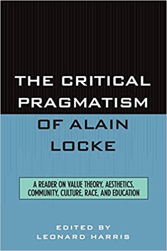 The Critical Pragmatism of Alain Locke: A Reader on Value Theory, Aesthetics, Community, Culture, Race, and Education