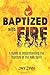 Baptized with Fire: A Guide...