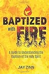 Baptized with Fire: A Guide to Understanding the Baptism of the Holy Spirit