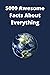 5000 Awesome Facts About Everything: intersting facts.1123 hard to believe facts.