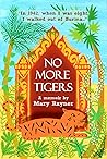 No More Tigers, a childhood memoir that will break your heart: In 1942, when I was eight, I walked out of Burma…