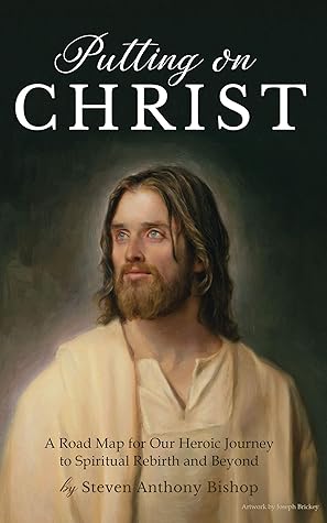 Putting on Christ: A Road Map for Our Heroic Journey to Spiritual Rebirth and Beyond