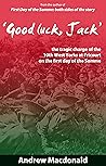 Good luck, Jack: the tragic charge of the 10th West Yorks at Fricourt on the First Day of the Somme