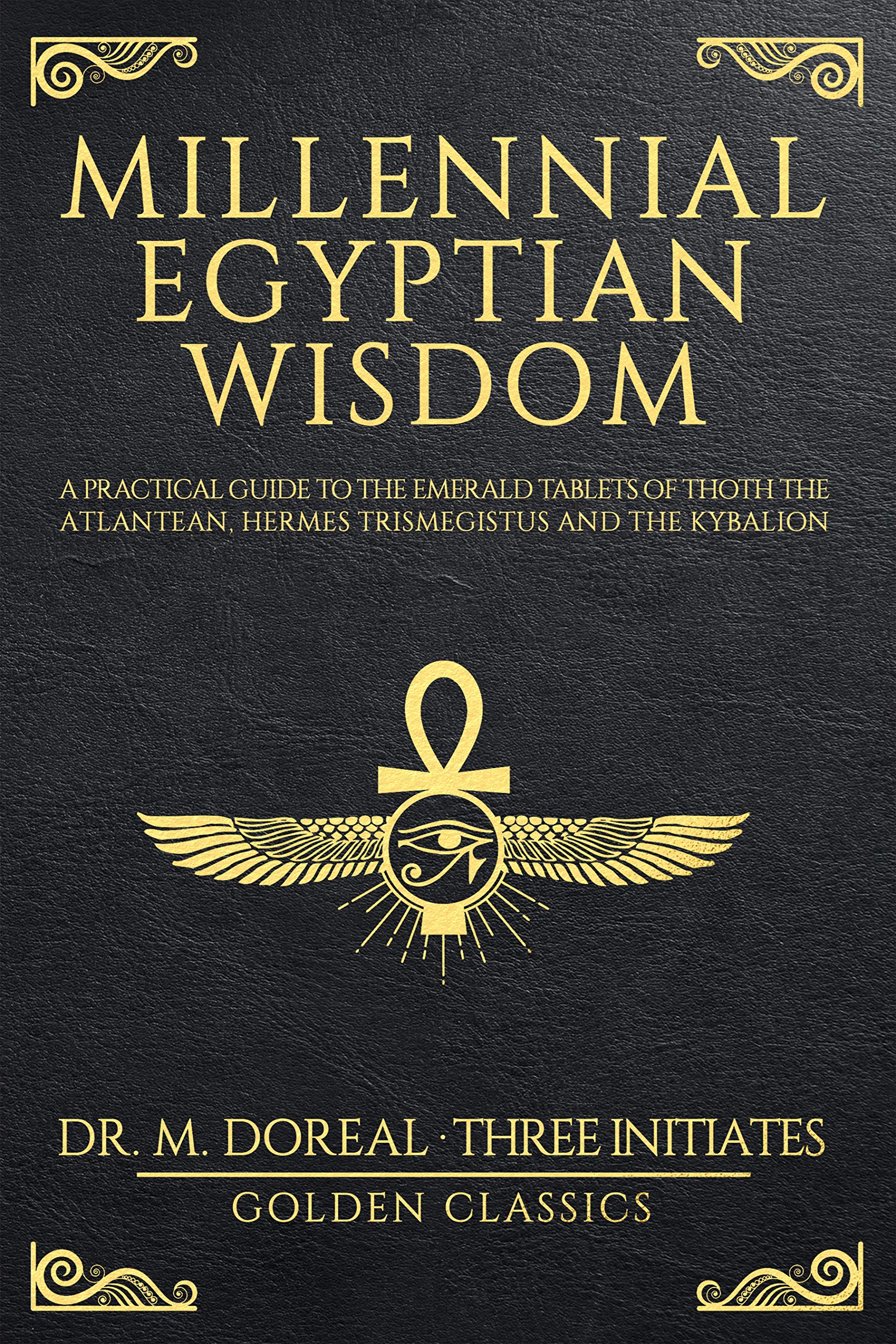 Millennial Egyptian Wisdom: A practical guide to the Emerald Tablets of Thoth the Atlantean, Hermes Trismegistus and the Kybalion (Kindle Edition)