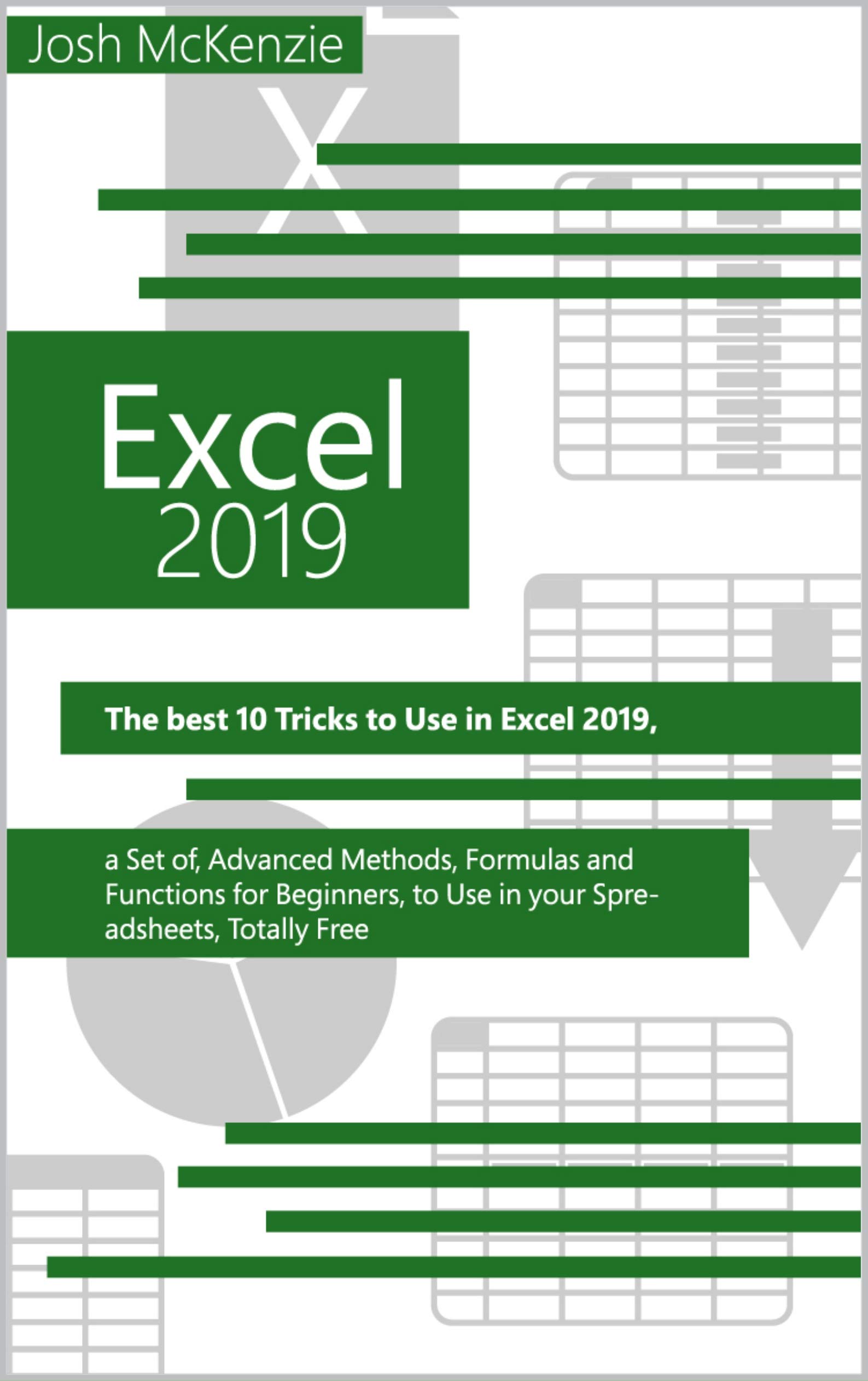 Excel 2019: The Best 10 Tricks To Use In Excel 2019, A Set Of Advanced Methods, Formulas And Functions For Beginners, To Use In Your Spreadsheets (Kindle Edition)
