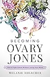 Becoming Ovary Jones: How to Fight Cancer Without Losing Your Mind
