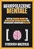 Manipolazione Mentale: Tutte le tecniche segrete di Persuasione e Mind Hacking per influenzare e manipolare gli altri (Italian Edition)