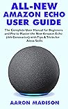 ALL-NEW AMAZON ECHO USER GUIDE: The Complete User Manual for Beginners and Pro to Master the New Amazon Echo (4th Generation) with Tips & Tricks for Alexa Skills (Echo Device & Alexa Setup Book 8) ALL-NEW AMAZON ECHO USER GUIDE: The Complete User Manual for Beginners and Pro to Master the New Amazon Echo (4th Generation) with Tips & Tricks for Alexa Skills (Echo Device & Alexa Setup Book 8)