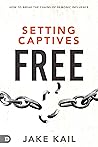 Setting Captives Free: How to Break the Chains of Demonic Influence Setting Captives Free: How to Break the Chains of Demonic Influence