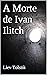 A Morte de Ivan Ilitch by Leo Tolstoy