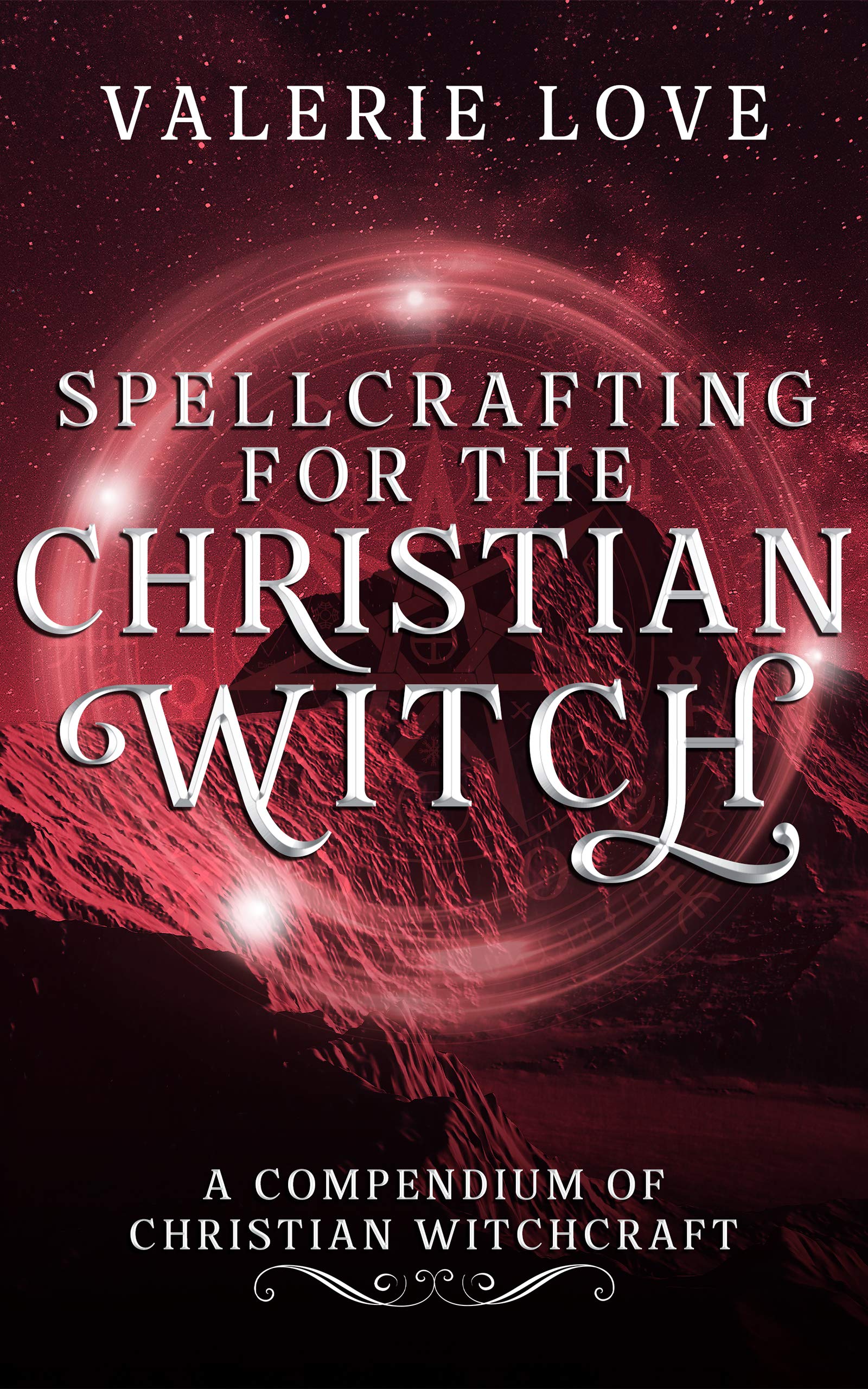 Spellcrafting for the Christian Witch: A Compendium of Christian Witchcraft (Christian Witch Starter Kit Book 2)