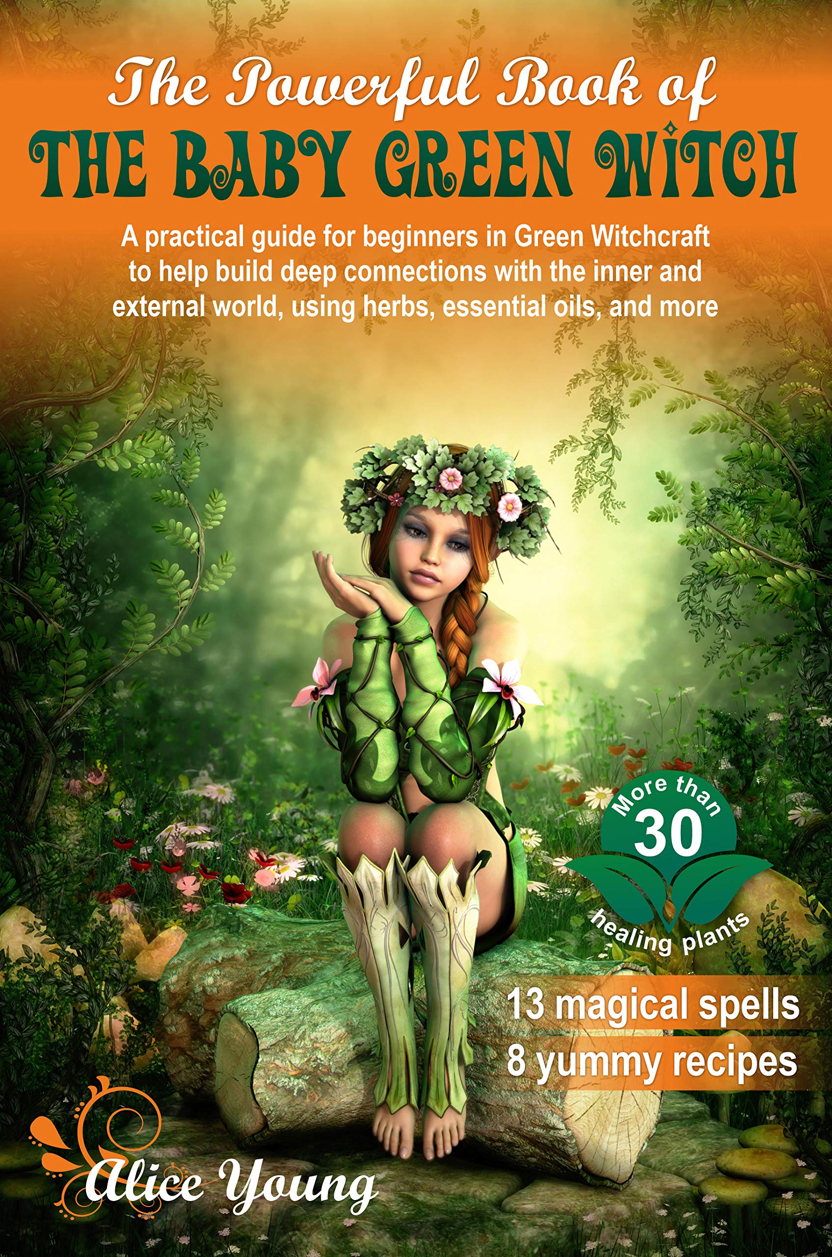 The Powerful Book Of The Baby Green Witch: A Practical Guide for Beginners in Green Witchcraft to Help Build Deep Connections with the Inner and External World, Using Herbs, Essential Oils, and More (Kindle Edition)