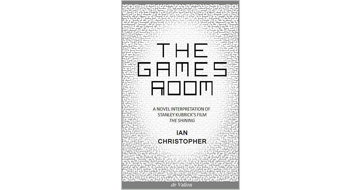 The Games Room A Novel Interpretation of Stanley Kubrick's Film The