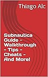 Subnautica Guide - Walkthrough - Tips - Cheats - And More!