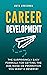 Career Development: The Surprisingly Easy Formula for Getting the Job, Raise or Promotion You Want and Deserve!
