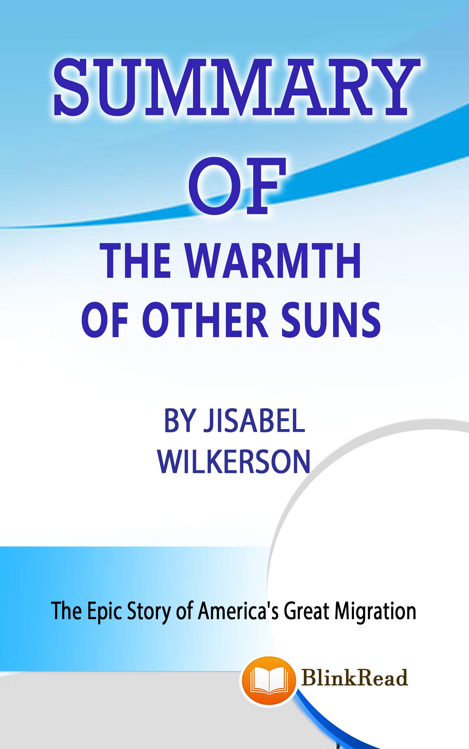 SUMMARY of The Warmth of Other Suns by Isabel Wilkerson : The Epic Story of America's Great Migration (Kindle Edition)