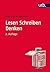 Lesen Schreiben Denken: Zur wissenschaftlichen Abschlussarbeit in 7 Schritten