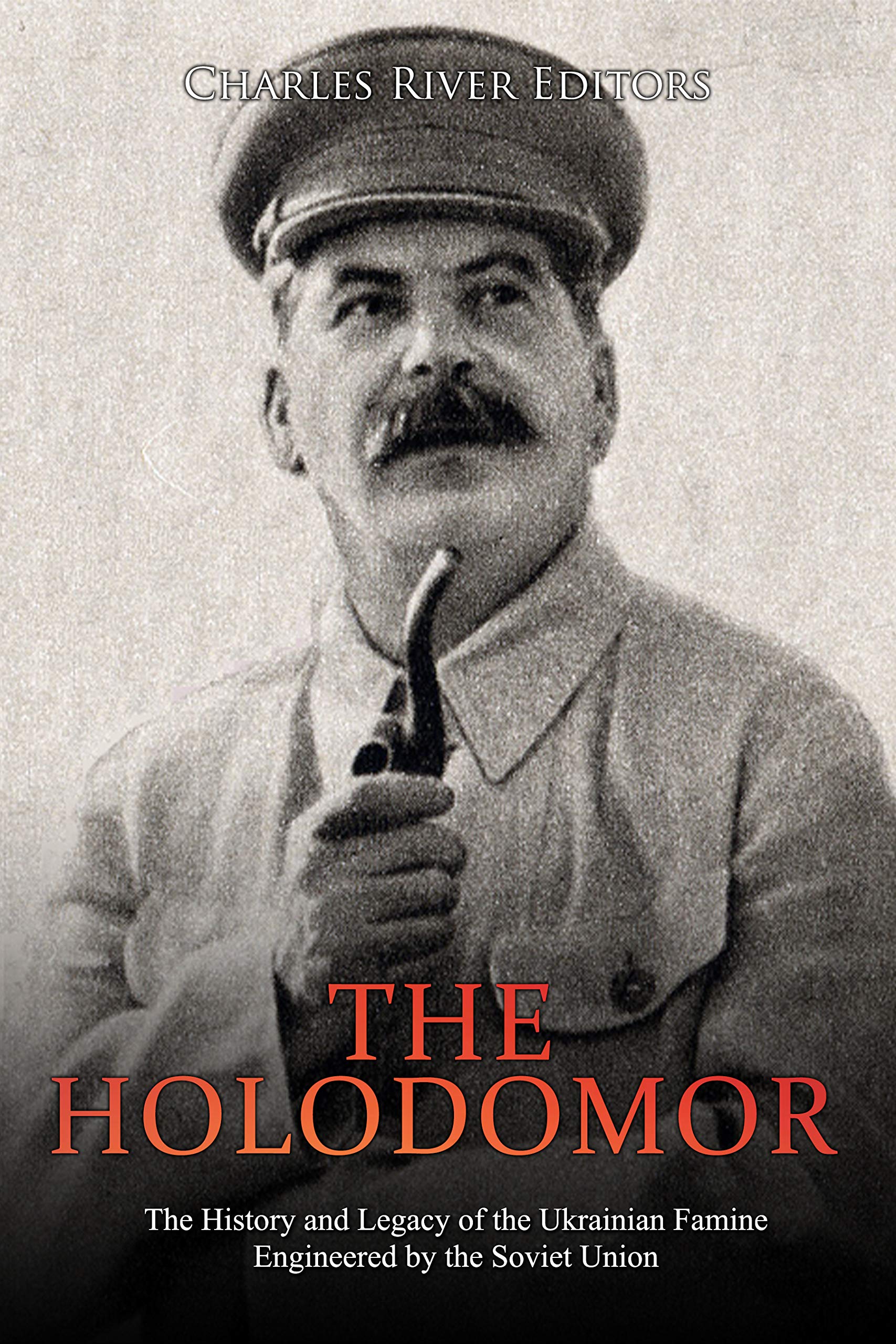 The Holodomor: The History and Legacy of the Ukrainian Famine Engineered by the Soviet Union (Kindle Edition)