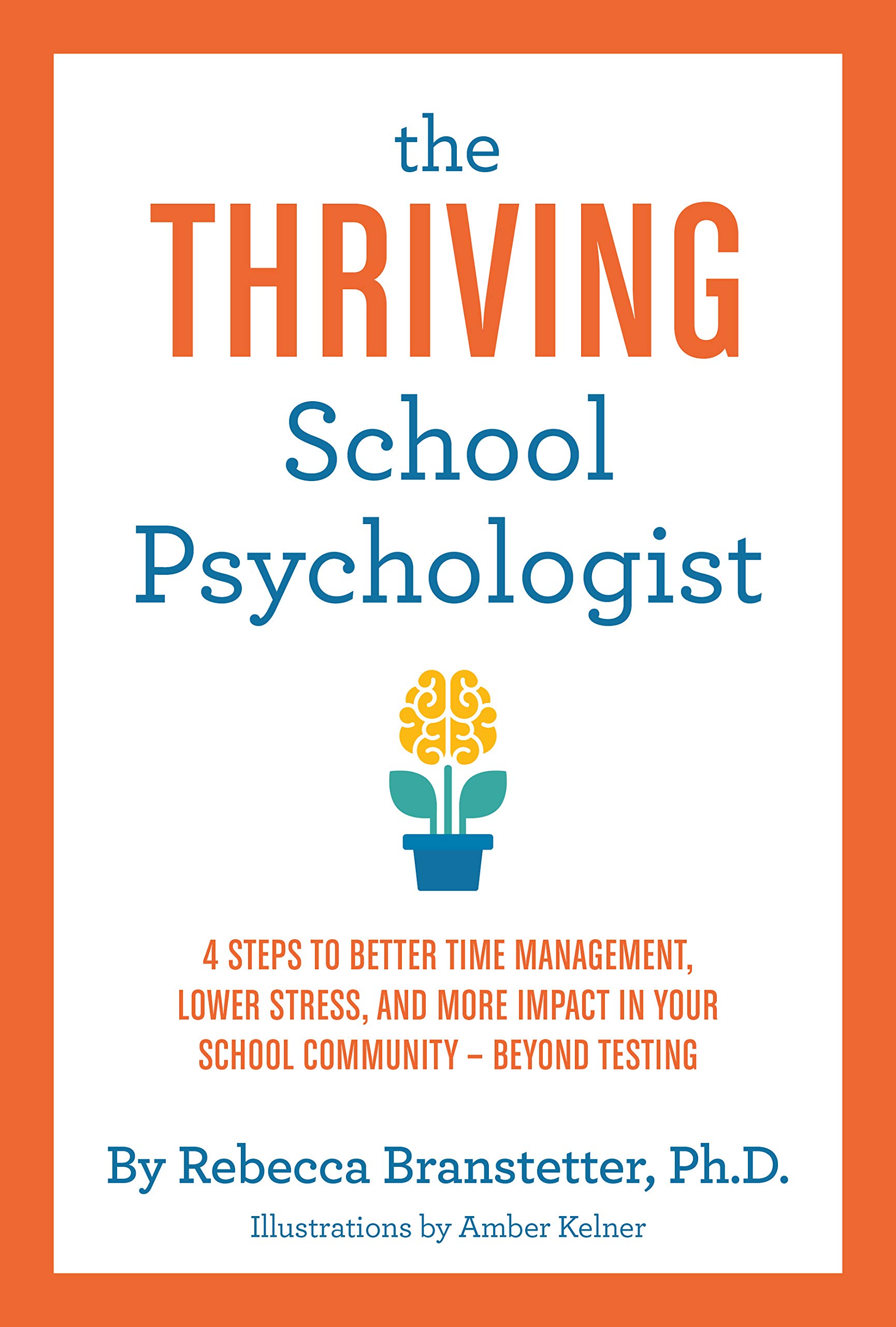 The Thriving School Psychologist: 4 Steps to Better Time Management, Lower Stress, and More Impact in Your School Community--Beyond Testing (Kindle Edition)