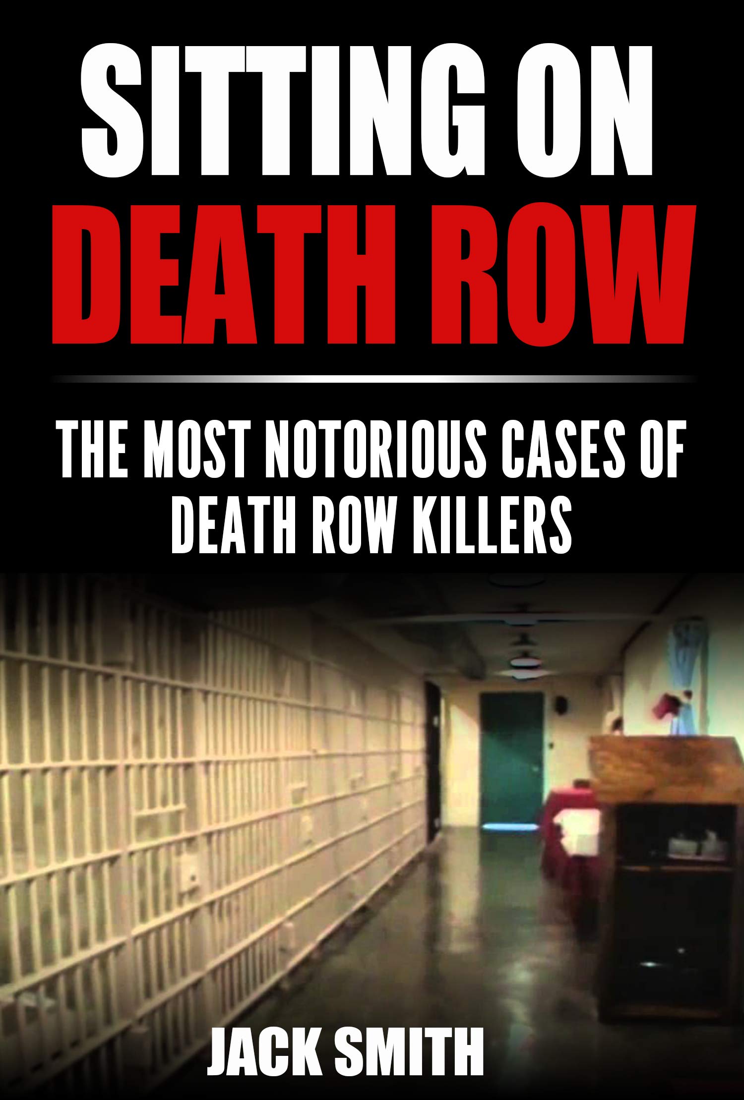 Sitting on Death Row : The Most Notorious Cases of Death Row Killers (True Crime Death Penalty Cases Book 1)