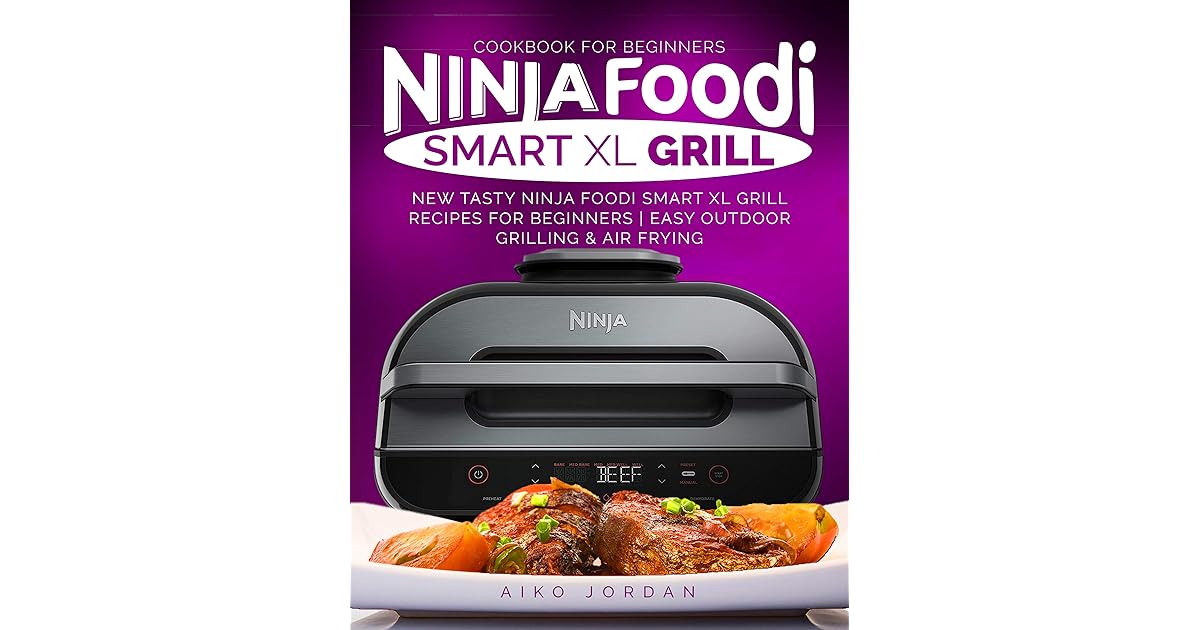 Ninja Foodi Smart XL Grill Cookbook for Beginners New Tasty Ninja