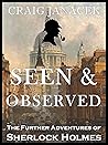 SEEN & OBSERVED: The Further Adventures of Sherlock Holmes (THE CHRONICLES OF SHERLOCK HOLMES) SEEN & OBSERVED: The Further Adventures of Sherlock Holmes (THE CHRONICLES OF SHERLOCK HOLMES)