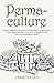 Permaculture: From Urban Gardening to Backyard Homestead, the Comprehensive Guide to Permaculture and a Sustainable Living.