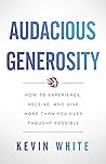 Audacious Generosity: How to Experience, Receive, and Give More Than You Ever Thought Possible