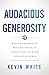 Audacious Generosity: How to Experience, Receive, and Give More Than You Ever Thought Possible