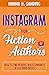 Instagram for Fiction Authors: How to Find Readers, Build Community, and Sell More Books