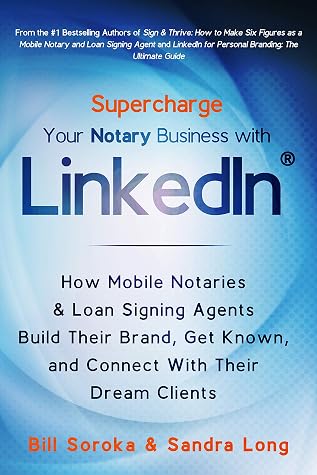 Supercharge Your Notary Business With LinkedIn: How Mobile Notaries and Loan Signing Agents Build Their Brand, Get Known, and Connect With Their Dream Clients