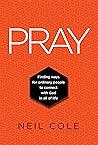 PRAY: Finding Ways For Ordinary People To Connect With God In All Of Life (Starling Initiatives Publications Series Book 1)