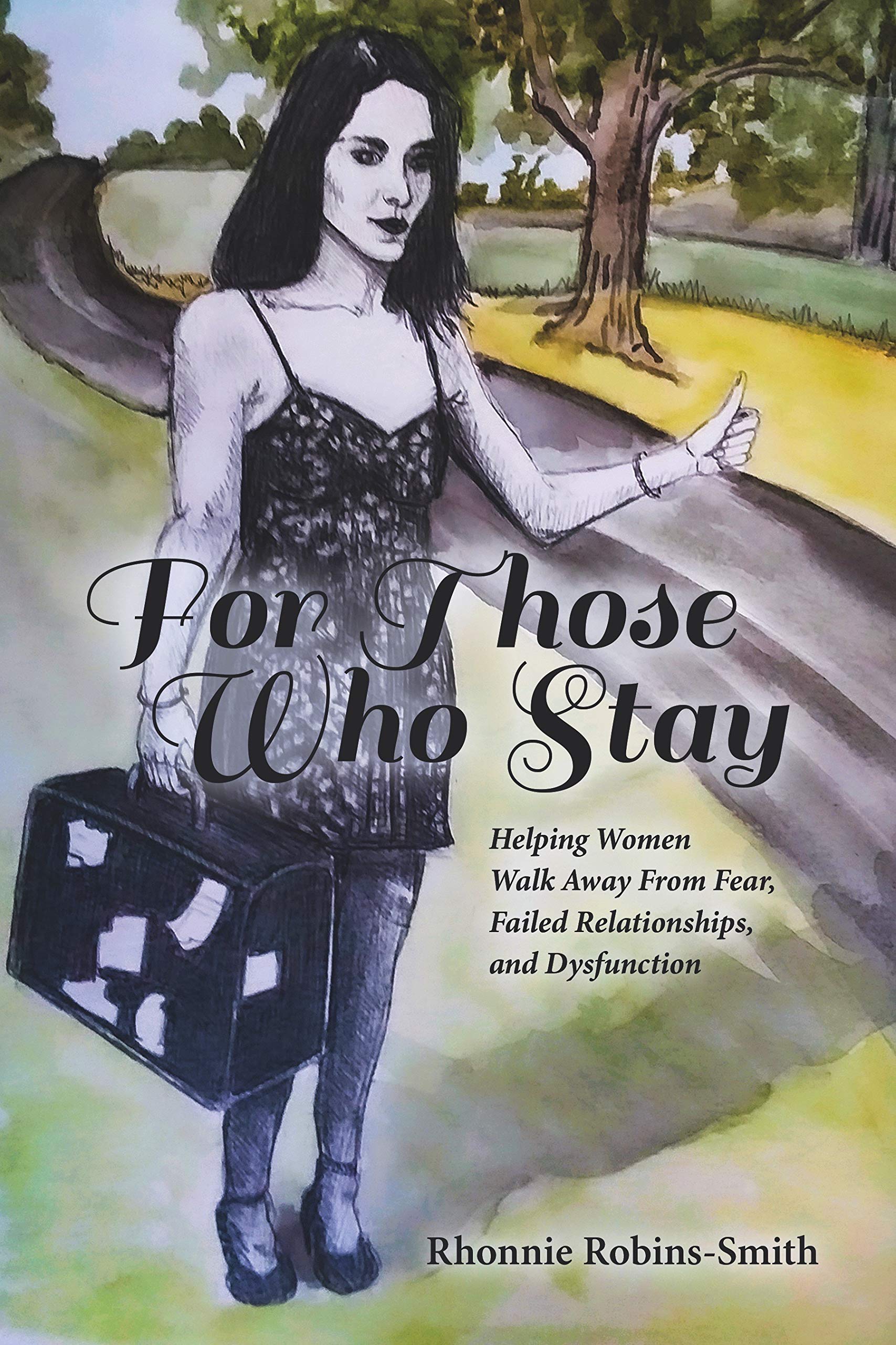 For Those Who Stay: Helping Women Walk Away From Fear, Failed Relationships, and Dysfunctions (Kindle Edition)