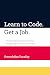 Learn to Code. Get a Job: The Ultimate Guide to Learning and Getting Hired as a Developer.