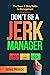 Don't Be a Jerk Manager: The Down & Dirty Guide to Management