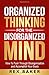 Organized Thinking for the Disorganized Mind: Push Through Disorganization and Accomplish Your Goals