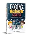 Coding for Kids Scratch: The Ultimate Guide to Creating Interactive Animations, Games and Personalized Music Using Scratch