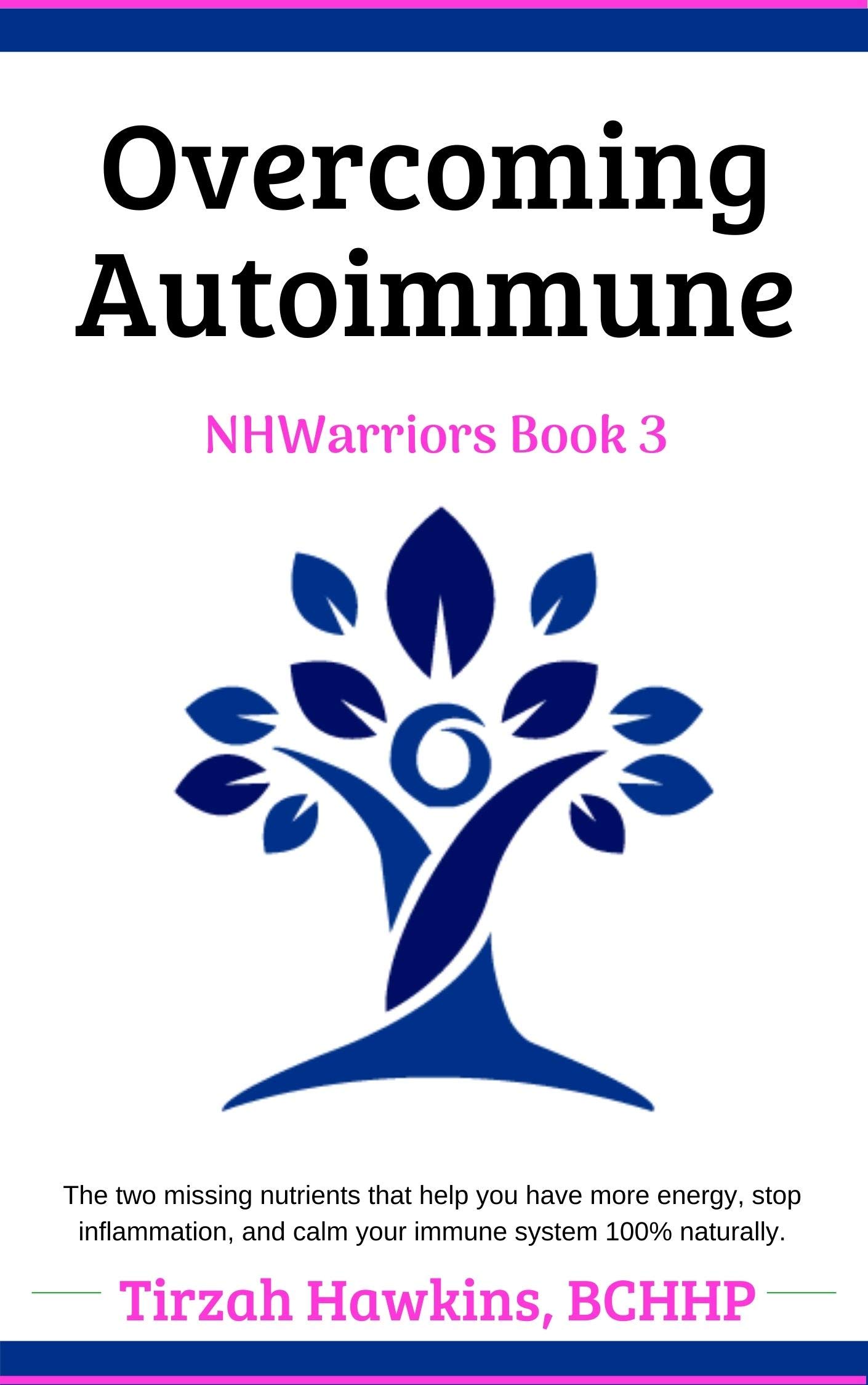 Overcoming Autoimmune: The two missing nutrients that help you have more energy, stop inflammation, and calm your immune system 100% naturally. (Natural Health Warriors Book 5)