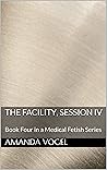 The Facility, Session IV: Book Four in a Medical Fetish Series