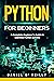 Python for Beginners: A Complete Beginner's Guide to learning Python quickly