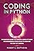 Coding in Python: Advanced Guide to Coding Using Python Programming Principles to Master the Art of Coding