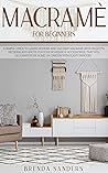 Macramè For Beginners: A Simple Guide To Learn Modern and Elegant Macrame With Projects, Patterns and Knots For Your Homemade Accessories, That Will Decorate Your Home Or Garden With Plant Hangers