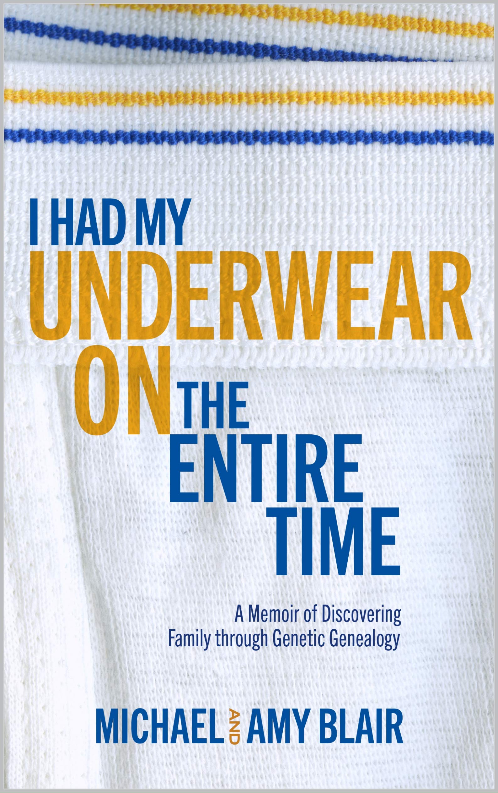 I Had My Underwear On The Entire Time: A Memoir of Discovering Family through Genetic Genealogy (Kindle Edition)