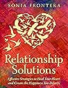 Relationship Solutions: Effective Strategies to Heal Your Heart and Create the Happiness You Deserve