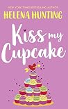 Kiss My Cupcake by Helena Hunting