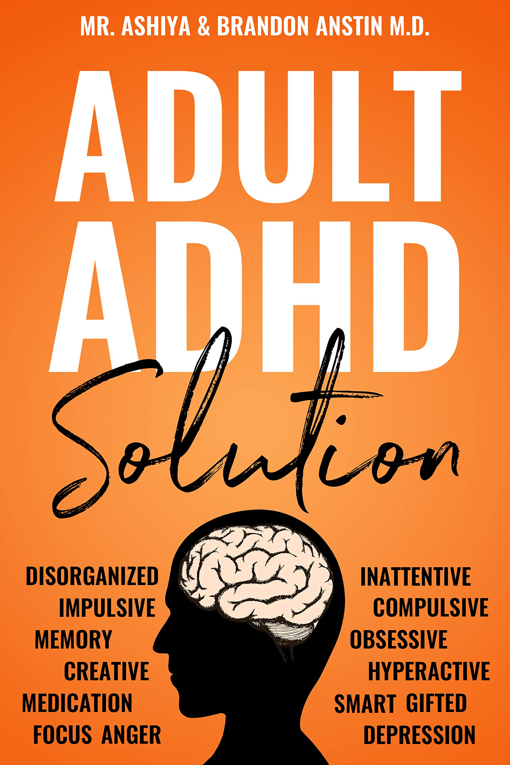 Adult ADHD Solution: The Complete Guide to Understanding and Managing Adult ADHD to Overcome Impulsivity, Hyperactivity, Inattention, Stress, and Anxiety (Kindle Edition)